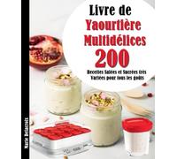 Livre de Yaourtière Multidélices: 200 Recettes Salées et Sucrées très Variées pour tous les goûts
