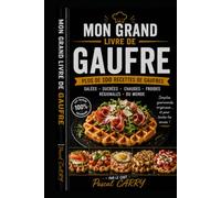 LIVRE DES GAUFRES - 100 RECETTES: Plus de 100 recettes gourmandes pour toutes les envies (Chef Pascal Carry - Les Grands Livres de Cuisine)