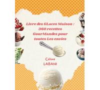 Livre des GLaces Maison: 360 recettes GourMandes pour toutes Les envies