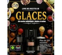 Livre des Recettes de Glaces: 120 Recettes Authentiques, Simples et Variées pour Tous les Goûts réalisées avec Ninja Creami, Sorbetière, Pacojet & ... classiques, Yaourts glacés, Milkshakes