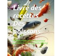 Livre des recettes Des poissons: Des idées simples variées et authentique pour maitre en valeur les produits maritime