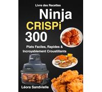 Livre des Recettes Ninja CRISPi 300 Plats Faciles, Rapides & Incroyablement Croustillants