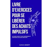 LIVRE D'EXERCICES POUR SE LIBÉRER DES ACHATS IMPULSIFS: Guide complet pour comprendre et maîtriser les achats impulsifs