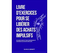LIVRE D'EXERCICES POUR SE LIBÉRER DES ACHATS IMPULSIFS: Guide complet pour comprendre et maîtriser les achats impulsifs