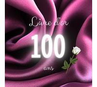 Livre d'or 100 ans: Messages, souhaits et photos pour un anniversaire inoubliable