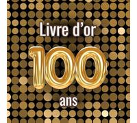 Livre d'or 100 ans: Messages, souvenirs et photos pour célébrer un 100e anniversaire