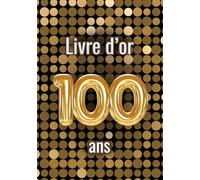 Livre d'or 100 ans: Messages, souvenirs et photos pour célébrer un 100e anniversaire