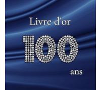 Livre d'or 100 ans: Messages, souvenirs et photos pour célébrer un 100e anniversaire