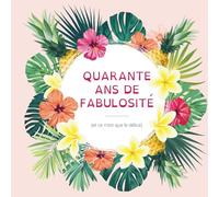 Livre d'Or 40 Ans Femme | Quarante Ans de Fabulosité: Carnet Anniversaire Tropical Premium - 41 Pages Couleur Format 21,6x21,6cm - Design Floral Moderne pour Célébrer vos Plus Beaux Souvenirs