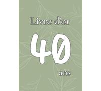 Livre d'or 40 ans: Messages, souhaits et photos pour un anniversaire inoubliable