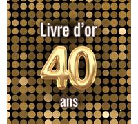 Livre d'or 40 ans: Messages, souvenirs et photos pour célébrer un 40e anniversaire