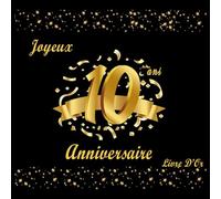 Livre D'or Anniversaire 10 Ans: Decoration Anniversaire 10 Ans, Noir et Or, Joyeux Anniversaire, A Compléter de Photo Souvenirs et Félicitations