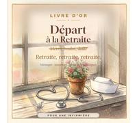 Livre d'Or de Départ à la Retraite - Infirmière: Messages, souvenirs et vœux à faire signer au pot de départ - 104 pages guidées pour le départ d'une ... retraite infirmière, collègue soignante