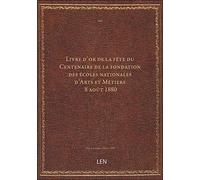Livre d'or de la fête du Centenaire de la fondation des écoles nationales d'Arts et Métiers : 8 août