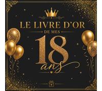 Livre D'or de mes 18 ans: 100 pages de souvenirs, messages et vœux pour célébrer un 18ème Anniversaire pour Homme ou Femme - Cadeau D'anniversaire Thème Noir et Or