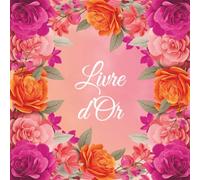 Livre d'Or Orange et Rose: Mariage, Anniversaire, Baptême, Noces, EVJF, Pot de Départ, Collègue, Mutation, Retraite, Gîte, hôtel, Location ... Fleurs, Coloré, Aquarelle Rose, Fuchsia