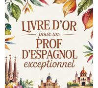 Livre d'Or pour un Prof d’Espagnol Exceptionnel: Carnet Messages pour un Professeur d’Espagnol en Or | Cadeau Personnalisé Retraite, Départ ou Fin d’Année