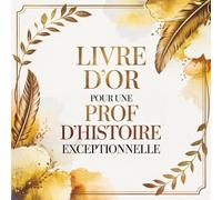 Livre d'Or pour une Prof d’Histoire Exceptionnelle: Livre de Messages pour une Professeure d’Histoire en Or | Cadeau Personnalisé Retraite ou Fin d’Année