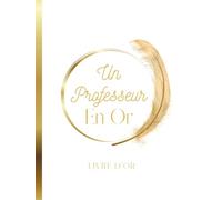 Livre d'Or Un Professeur en Or: Couverture RIGIDE, Message Personnalisé, Pour Mutation, Départ en Retraite, Cadeau De Fin D'année Scolaire, Merci ... à Personnaliser avec Mots, Dessins, Photos