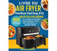 Livre du Air Fryer Moulinex Dual Easy Fry XXL: 400 Recettes Exclusives, Saines & Délicieuses - De l’Entrée au Dessert, pour Réussir Toutes vos Cuissons à La Double Tiroir