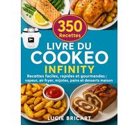 Livre du Cookeo Infinity: 350 Recettes faciles, rapides et gourmandes : vapeur, air fryer, mijotés, pains et desserts maison