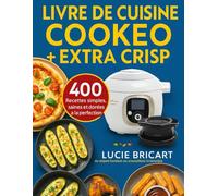 Livre du Cuisine Cookeo + Extra Crisp: 400 Recettes simples, saines et dorées à la perfection - du mijoté fondant au croustillant irrésistible