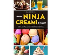 LIVRE DU NINJA CREAMi DELUXE : Le guide ultime pour créer des crèmes glacées, sorbets, yaourts glacés et bowls hyper crémeux, 100 % maîtrisés et 100 % réussis