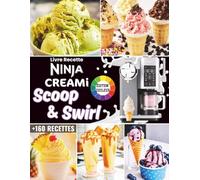 Livre du Ninja CREAMi Scoop & Swirl pour Débutants: +160 Recettes - Glaces à l’Italienne,Fruiti, Yaourts Glacés, CreamiFit™, Crèmes Glacées, Sorbets, ... Milkshakes avec Informations Nutritionnelles.