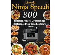 Livre du Ninja Speedi 300 Recettes Faciles, Gourmandes Et Rapides Pour Tous Les Jours