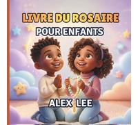 LIVRE DU ROSAIRE POUR ENFANTS: Un Guide Illustré Étape par Étape pour les Enfants afin d'Apprendre et de Prier le Rosaire, Comprendre les Prières et Se Rapprocher de Jésus et de Marie