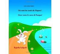 Livre enfant italien: Ou sont les oeufs de Paques: Dove sono le uova di Pasqua (Edition bilingue), Livre bilingue pour enfants (français - italien), ... 10 (Enfant bilingue: Livre italien français)