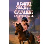 Livre Equitation Enfant : Le Carnet Secret d'Une Cavalière Extraordinaire: Une aventure touchante et pleine de découvertes dans l'univers de l'équitation - Conseils, Jeux, Quiz & Coloriages (8-12 ans)