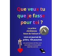 Livre et journal de prière, avec les 150 psaumes: Les promesses de Dieu sont éternelles et irrévocables (Nostra Aetate, Vatican II), que veux tu que je fasse pour toi ? (Marc 10:51, Luc 18:41)
