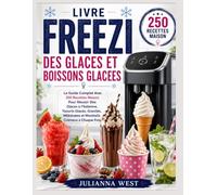 Livre Freezi Des Glaces et Boissons Glacees: Le Guide Complet Avec 250 Recettes Maison Pour Réussir Des Glaces à l’Italienne, Yaourts Glacés, Granités, Milkshakes et Mocktails Crémeux à Chaque Fois