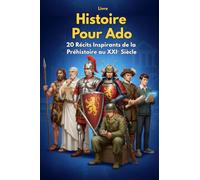 Livre Histoire Pour Ado : 20 Récits Inspirants de la Préhistoire au XXIᵉ Siècle: Un Voyage à Travers les Civilisations Humaines Pour Éveiller les ... Chez Les Adolescents de 14 à 17 ans.