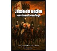 Livre pour enfant de 7 à 12 ans : L’histoire des Templiers: Les mystères de l’Ordre du Temple