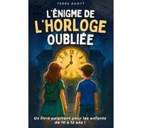 Livre pour enfants de 10 ans à 12 ans: L’énigme de l’Horloge oubliée - Un roman captivant plein de mystère et d’action - Une histoire illustrée ludique et éducative ( CM2 / 6 ème / 5 ème )