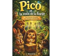 Livre pour enfants de 6 à 8 ans : Pico et la voix de la forêt: Une aventure captivante sur le courage, l'amitié et le pouvoir de chaque voix