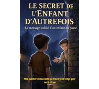 Livre pour enfants de 8 ans à 12 ans : Le secret de l'enfant d'autrefois: Le message oublié d'un enfant du passé - Un roman jeunesse touchant, mystérieux… et profondément humain.
