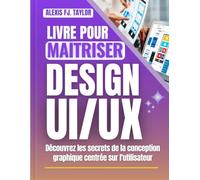 Livre pour maîtriser le design UX/UI: Découvrez les secrets du design graphique axé sur l’utilisateur