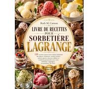 LIVRE POUR SORBETIÈRE LAGRANGE: 120 recettes maison pour réaliser facilement des glaces crémeuses, sorbets fruités, yaourts glacés, desserts raffinés ... sorbetière Lagrange à accumulateur de froid