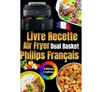 Livre recette Air Fryer Dual Basket Philips Français: Une cuisine moderne, saine et variée avec votre friteuse à air - des petits-déjeuners savoureux ... et des desserts pour toute la famille