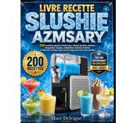 livre recette SLUSHIE AZMSARY: 200 recettes glacées faciles pour réussir granités, slushies, margaritas, frappés, milkshakes, boissons fruitées et ... crémeux avec les 6 programmes de votre machin