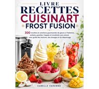 LIVRE RECETTES CUISINART FROST FUSION: 300 recettes et variations gourmandes de glaces à l’italienne, sorbets, granités, frappés et mocktails sans ... des textures, des dosages et du dépannage