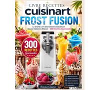LIVRE RECETTES cuisinart FROST FUSION: Le Grand Livre des Boissons Glacées et Glaces Italiennes Maison - 300 Recettes Gourmandes