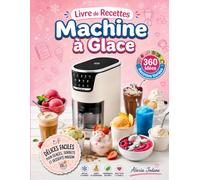Livre Recettes Machine à Glace: Délices Faciles pour Glaces, Sorbets et Desserts Maison