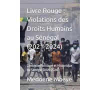 Livre Rouge : Violations des Droits Humains au Sénégal (2021-2024): Contexte Politique et Historique du Sénégal (2021-2024)
