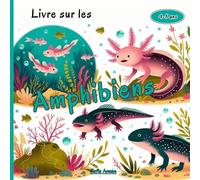 Livre sur les Amphibiens: Un livre amusant et éducatif pour les enfants de 4 à 8 ans, avec des faits fascinants, des illustrations colorées et des ... Crapaud, Salamandre, Triton et l'Axolotl