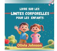 LIVRE SUR LES LIMITES CORPORELLES POUR LES ENFANTS: Un guide ludique et sécurisé pour enseigner la sécurité corporelle, le consentement, les parties intimes et les limites personnelles