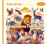 Livre sur les Mammifères Fascinants: Un livre amusant et éducatif pour les enfants de 4 à 8 ans, avec des faits fascinants, des illustrations colorées ... lion, le tigre, l’éléphant, chat et le chien